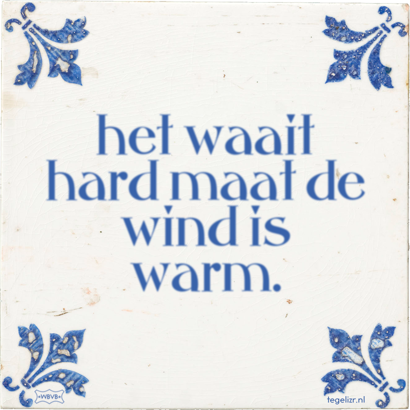 het waait hard maat de wind is warm. - Online tegeltjes bakken