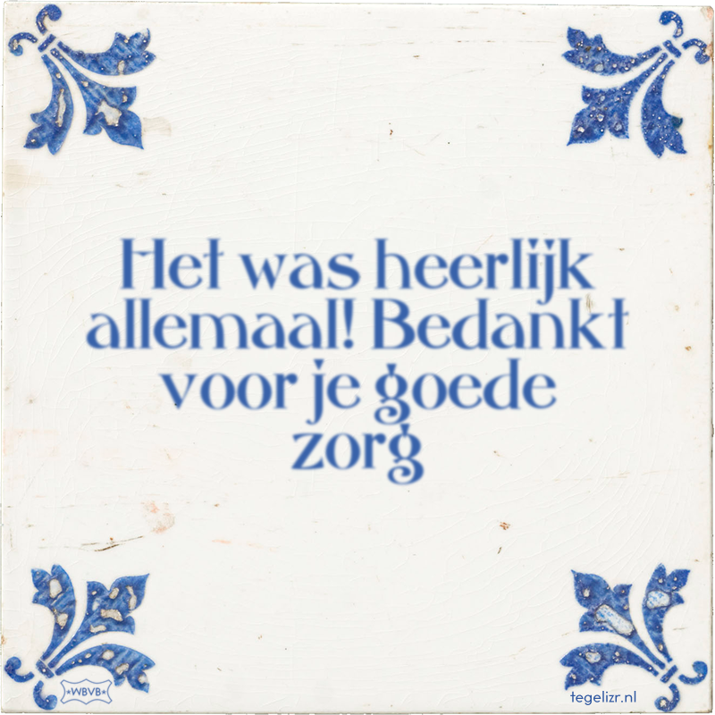 Het was heerlijk allemaal! Bedankt voor je goede zorg - Online tegeltjes bakken
