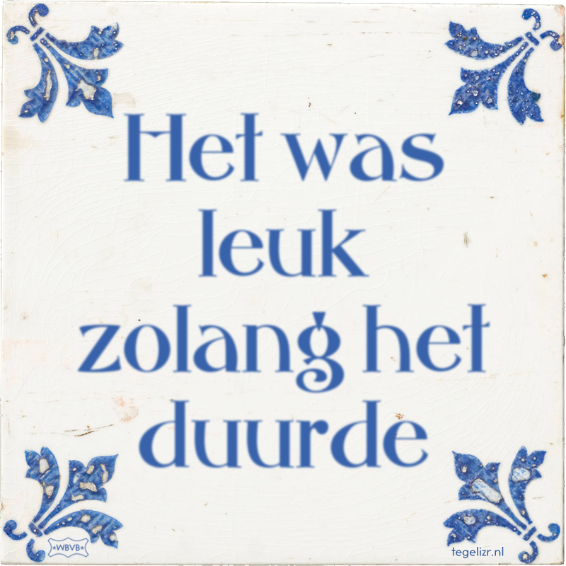 Het was leuk zolang het duurde - Online tegeltjes bakken