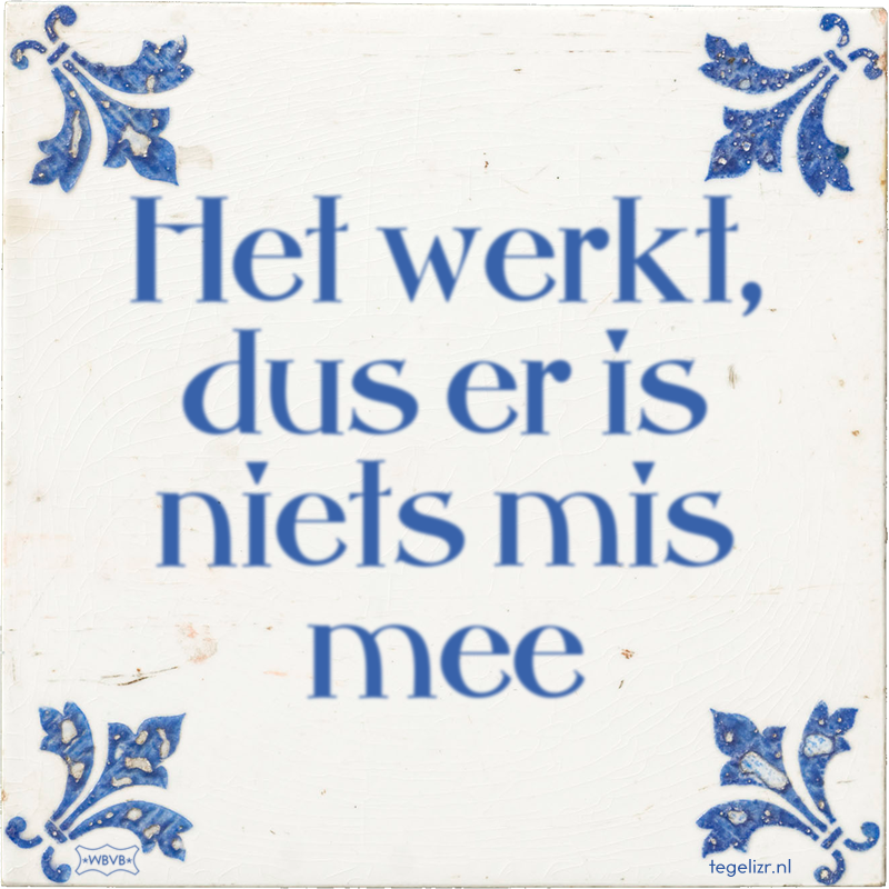 Het werkt, dus er is niets mis mee - Online tegeltjes bakken