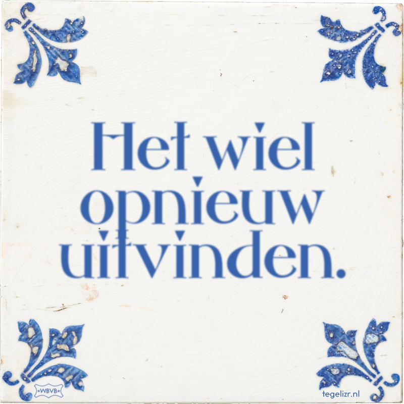 Het wiel opnieuw uitvinden. - Online tegeltjes bakken