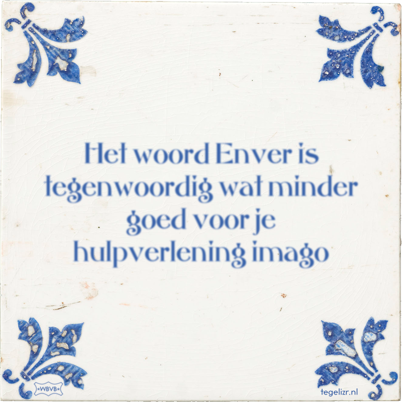 Het woord Enver is tegenwoordig wat minder goed voor je hulpverlening imago - Online tegeltjes bakken