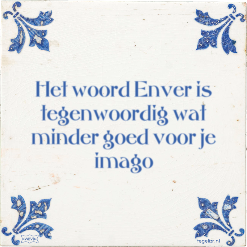 Het woord Enver is tegenwoordig wat minder goed voor je imago - Online tegeltjes bakken