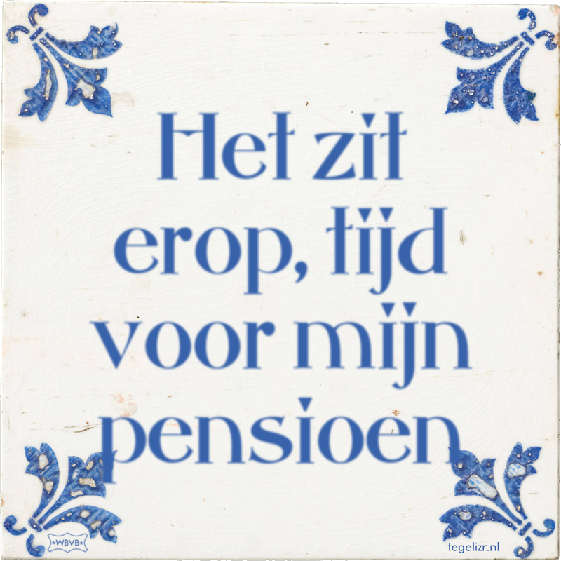 Het zit erop, tijd voor mijn pensioen - Online tegeltjes bakken