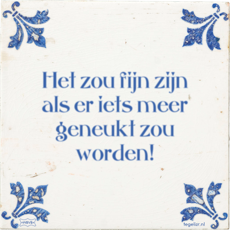 Het zou fijn zijn als er iets meer geneukt zou worden! - Online tegeltjes bakken
