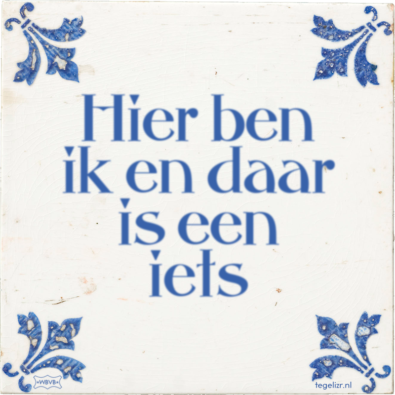 Hier ben ik en daar is een iets - Online tegeltjes bakken