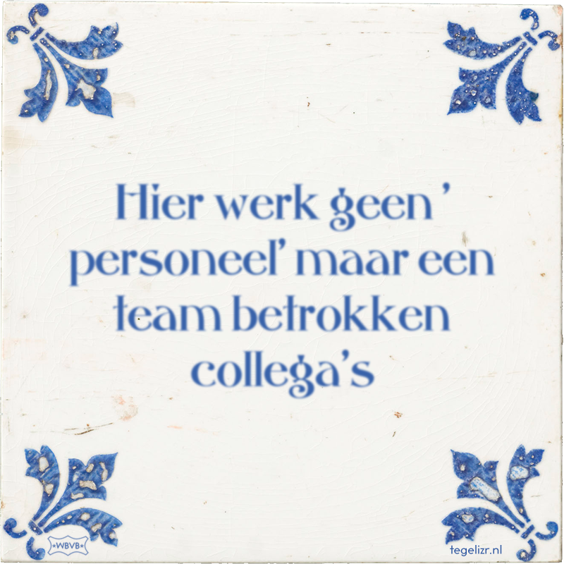 Hier werk geen ' personeel' maar een team betrokken collega's - Online tegeltjes bakken