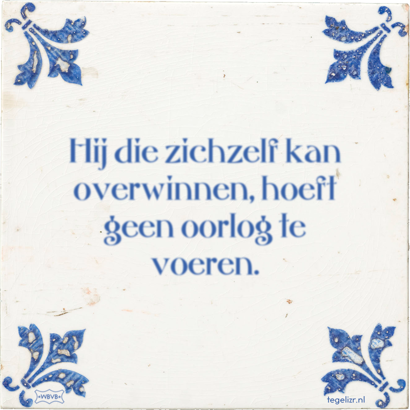 Hij die zichzelf kan overwinnen, hoeft geen oorlog te voeren. - Online tegeltjes bakken
