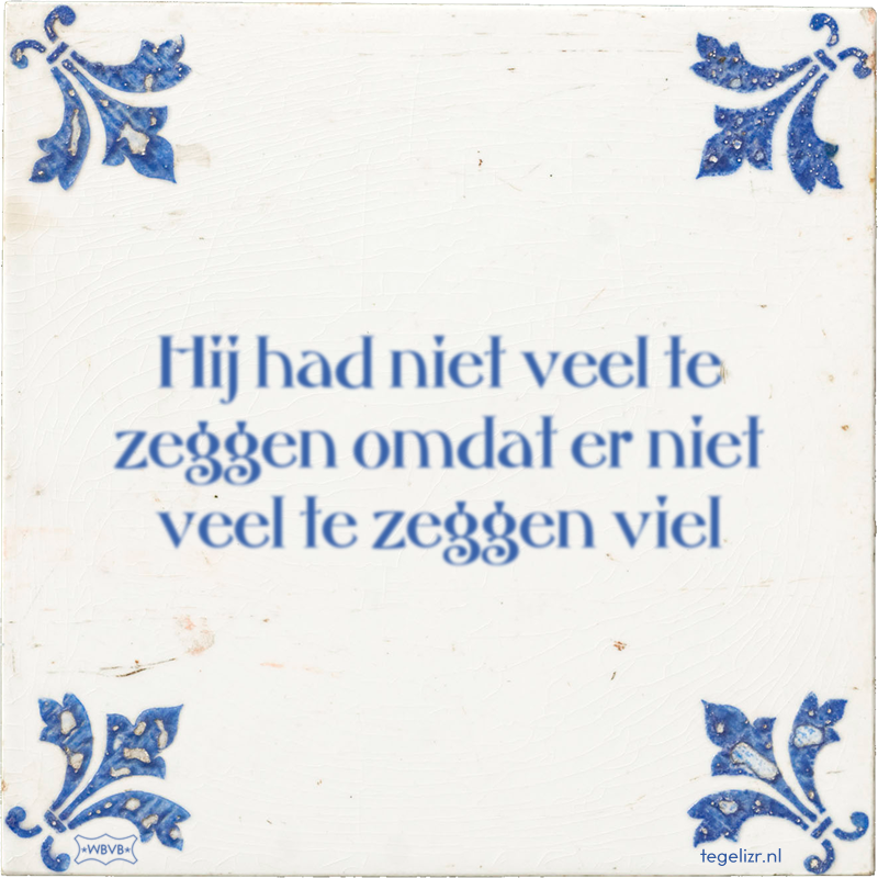 Hij had niet veel te zeggen omdat er niet veel te zeggen viel - Online tegeltjes bakken