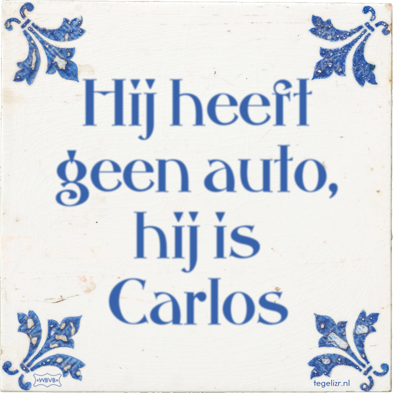 Hij heeft geen auto, hij is Carlos - Online tegeltjes bakken