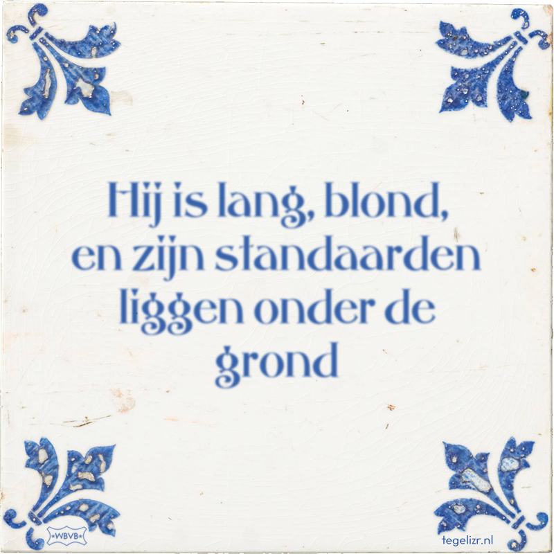 Hij is lang, blond, en zijn standaarden liggen onder de grond - Online tegeltjes bakken