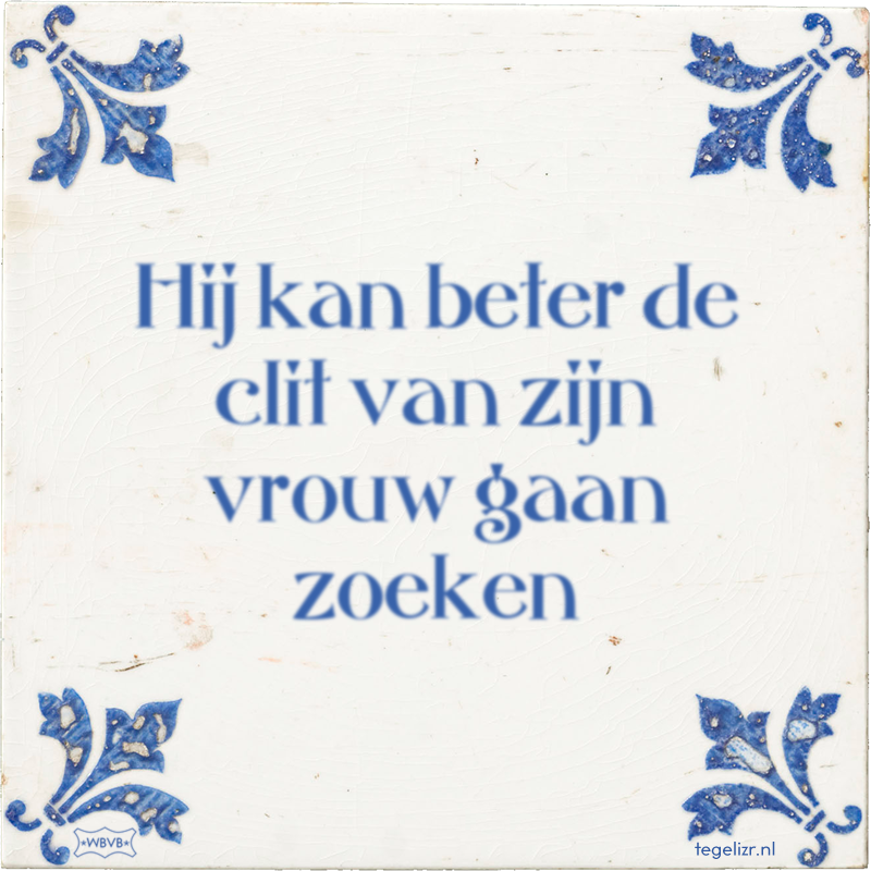 Hij kan beter de clit van zijn vrouw gaan zoeken - Online tegeltjes bakken