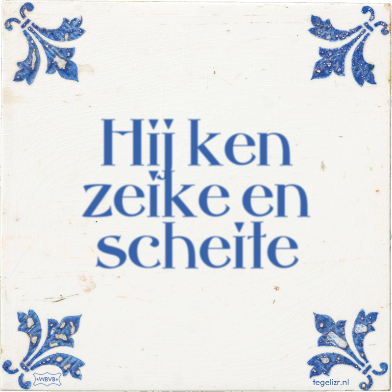 Hij ken zeike en scheite - Online tegeltjes bakken