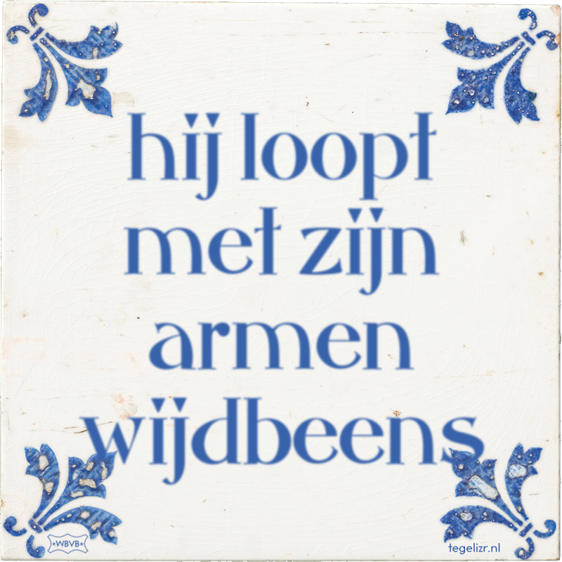 hij loopt met zijn armen wijdbeens - Online tegeltjes bakken
