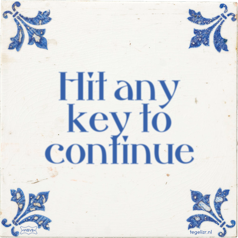 Hit any key to continue - Online tegeltjes bakken