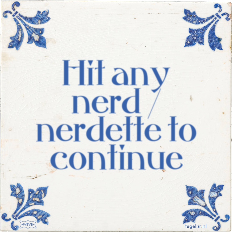 Hit any nerd / nerdette to continue - Online tegeltjes bakken