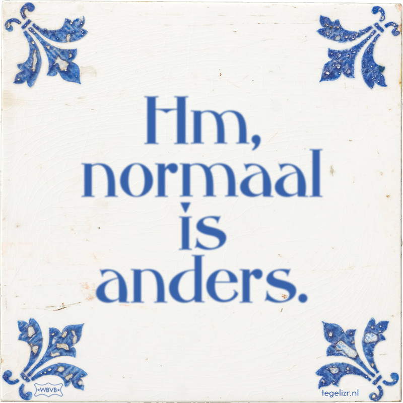 Hm, normaal is anders. - Online tegeltjes bakken