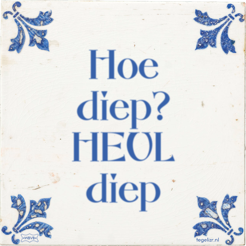 Hoe diep? HEUL diep - Online tegeltjes bakken