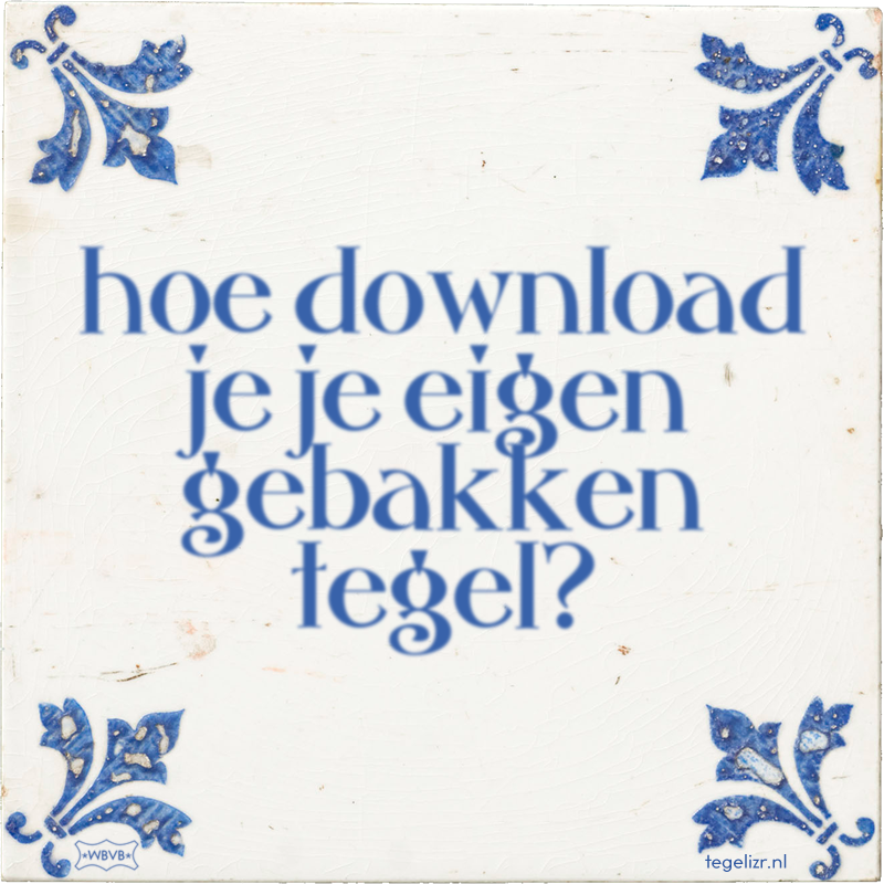hoe download je je eigen gebakken tegel? - Online tegeltjes bakken