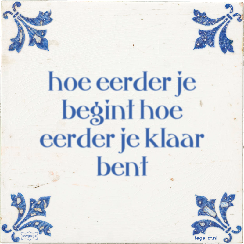 hoe eerder je begint hoe eerder je klaar bent - Online tegeltjes bakken