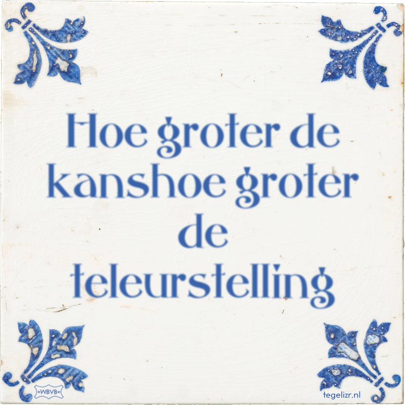 Hoe groter de kanshoe groter de teleurstelling - Online tegeltjes bakken