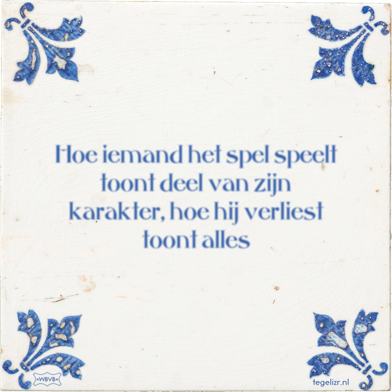 Hoe iemand het spel speelt toont deel van zijn karakter, hoe hij verliest toont alles - Online tegeltjes bakken