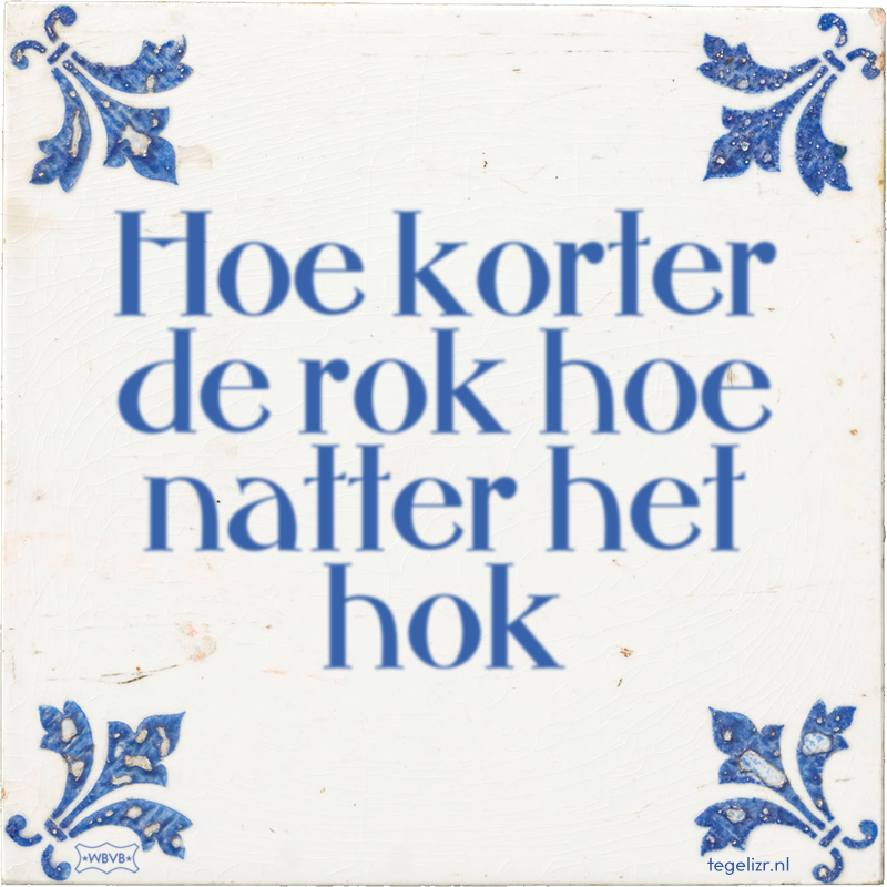 Hoe korter de rok hoe natter het hok - Online tegeltjes bakken