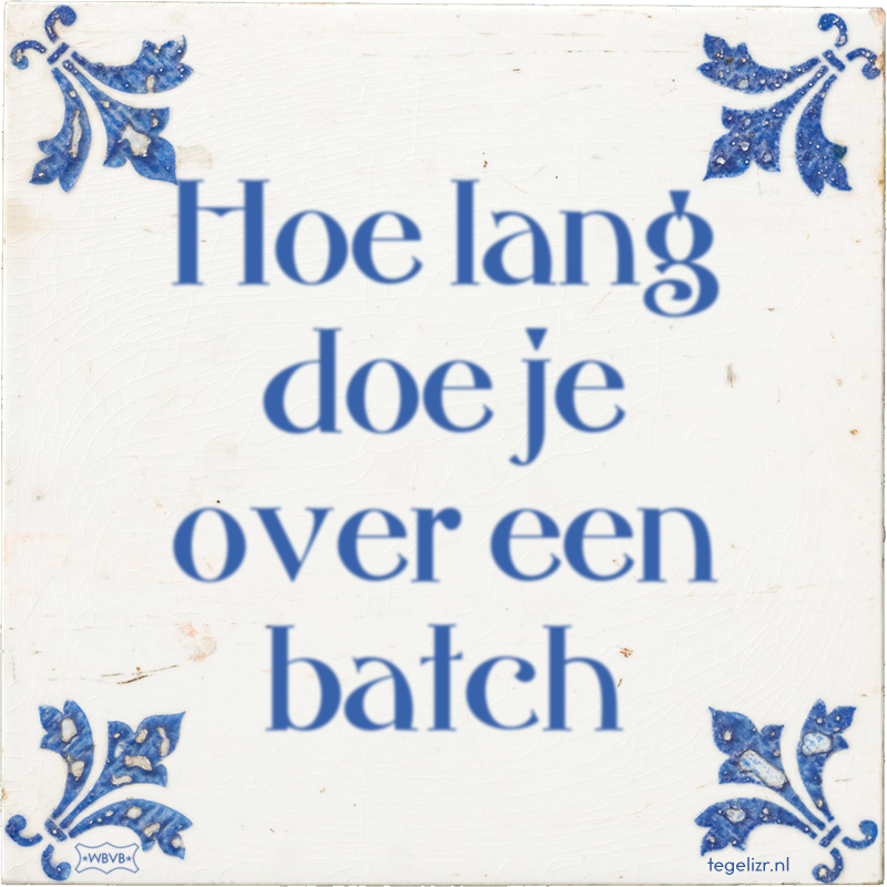 Hoe lang doe je over een batch - Online tegeltjes bakken