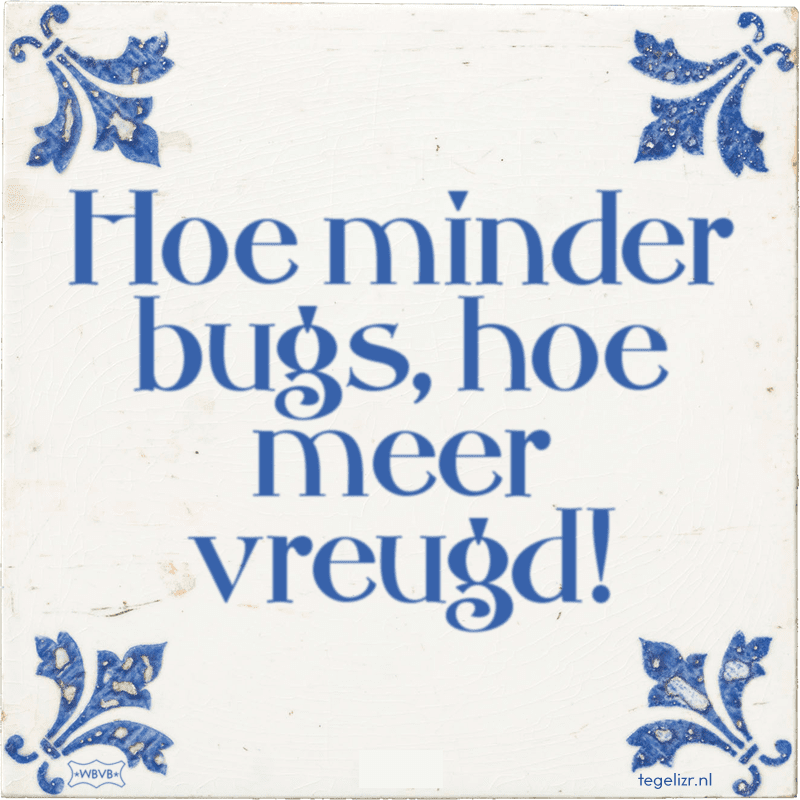 hoe minder bugs hoe meer vreugd - Online tegeltjes bakken