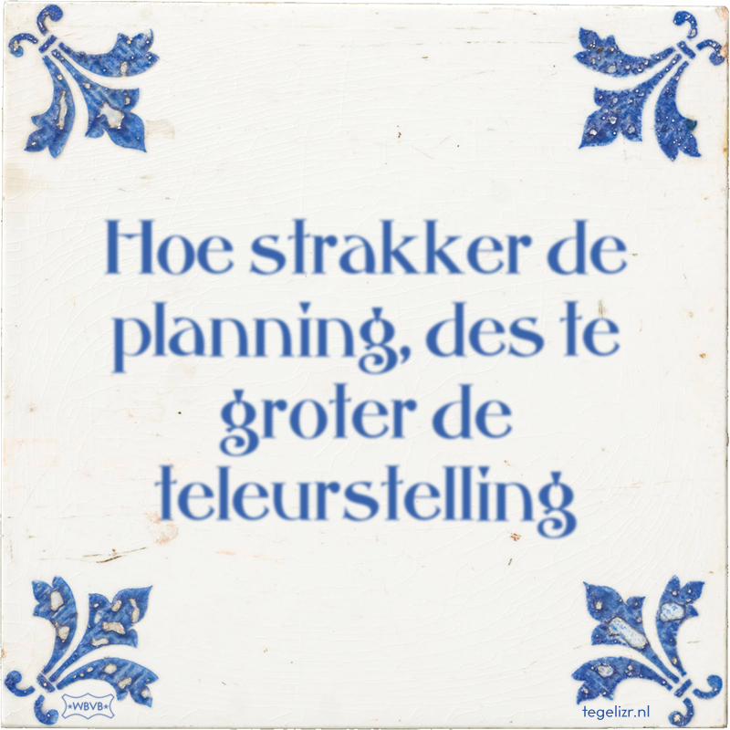 Hoe strakker de planning, des te groter de teleurstelling - Online tegeltjes bakken