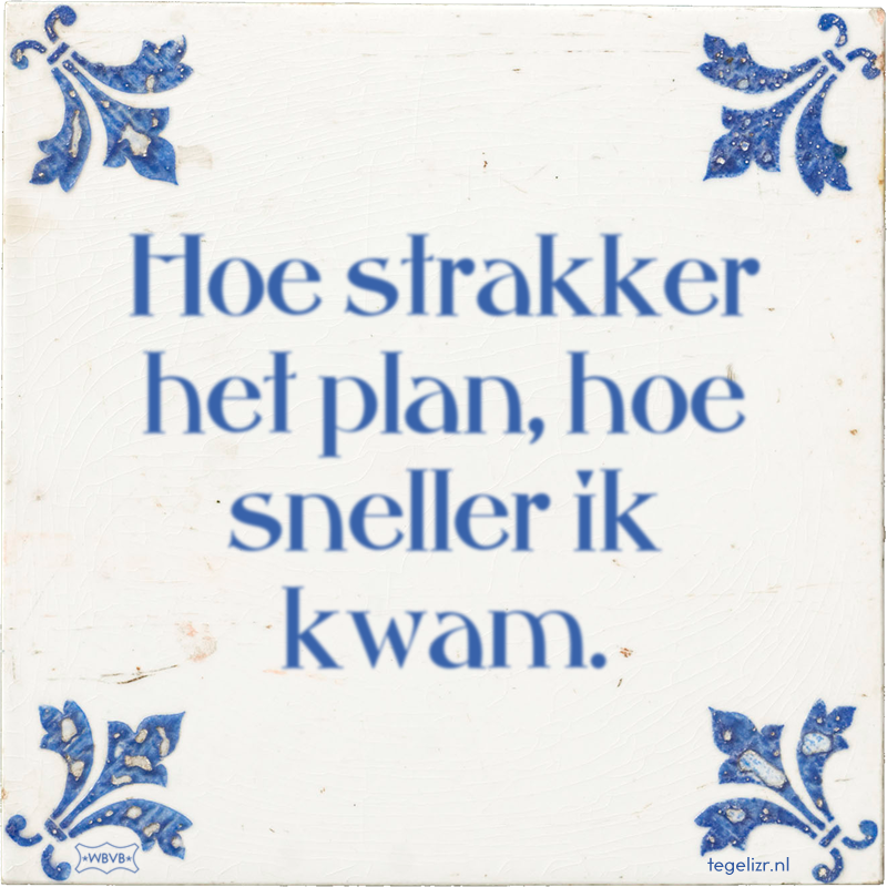 Hoe strakker het plan, hoe sneller ik kwam. - Online tegeltjes bakken