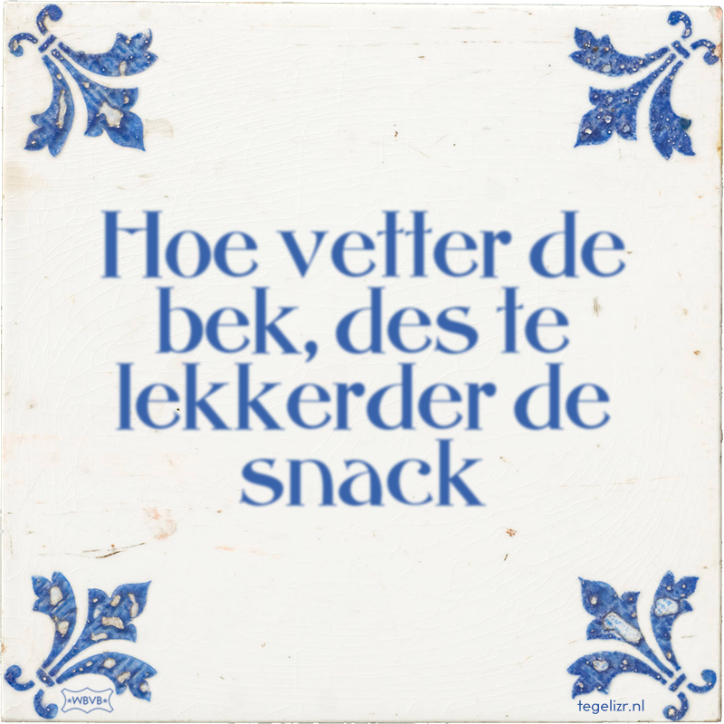 Hoe vetter de bek, des te lekkerder de snack - Online tegeltjes bakken