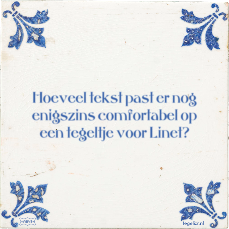 Hoeveel tekst past er nog enigszins comfortabel op een tegeltje voor Linet? - Online tegeltjes bakken