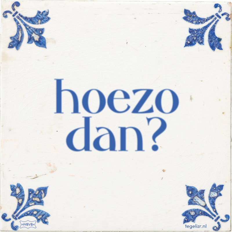hoezo dan? - Online tegeltjes bakken