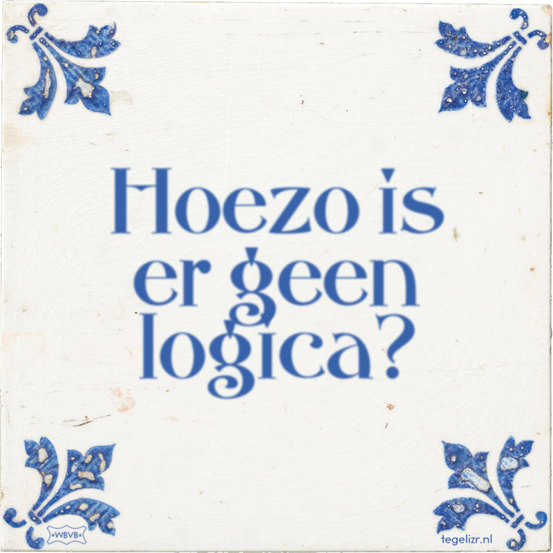 Hoezo is er geen logica? - Online tegeltjes bakken