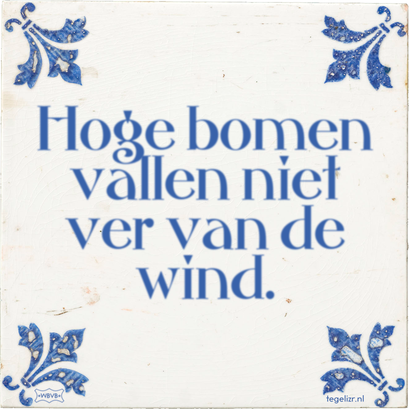 Hoge bomen vallen niet ver van de wind. - Online tegeltjes bakken
