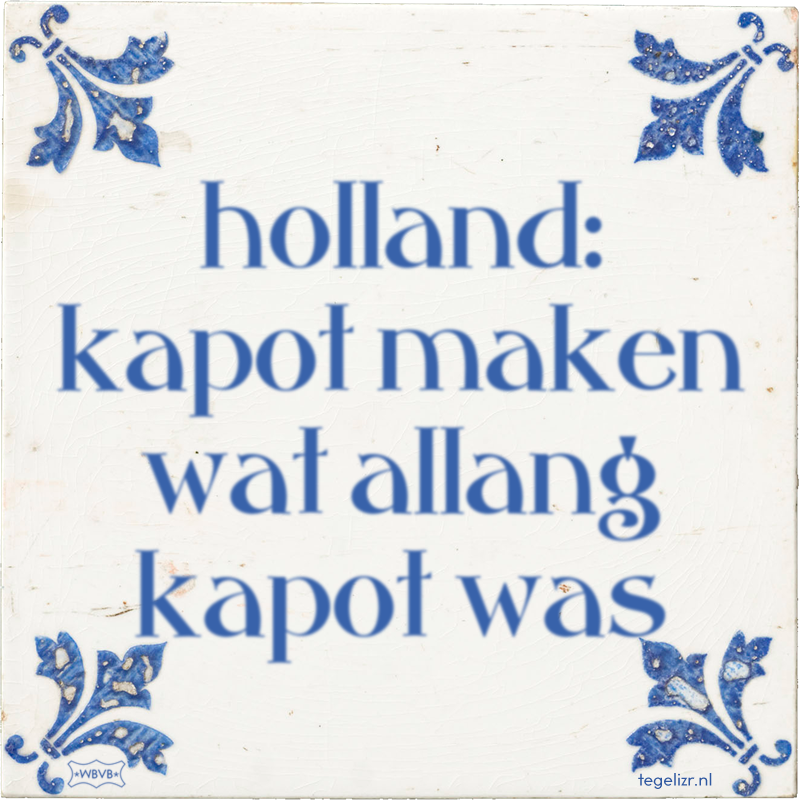 holland: kapot maken wat allang kapot was - Online tegeltjes bakken