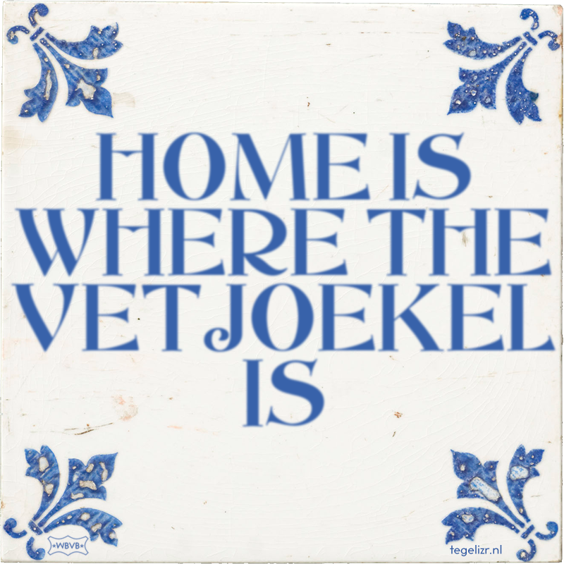 HOME IS WHERE THE VETJOEKEL IS - Online tegeltjes bakken