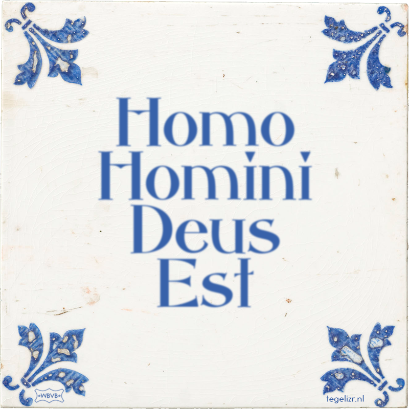 Homo Homini Deus Est - Online tegeltjes bakken