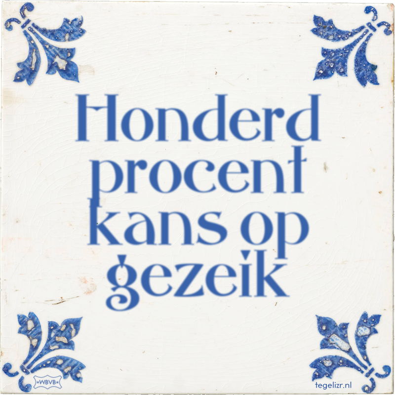 Honderd procent kans op gezeik - Online tegeltjes bakken