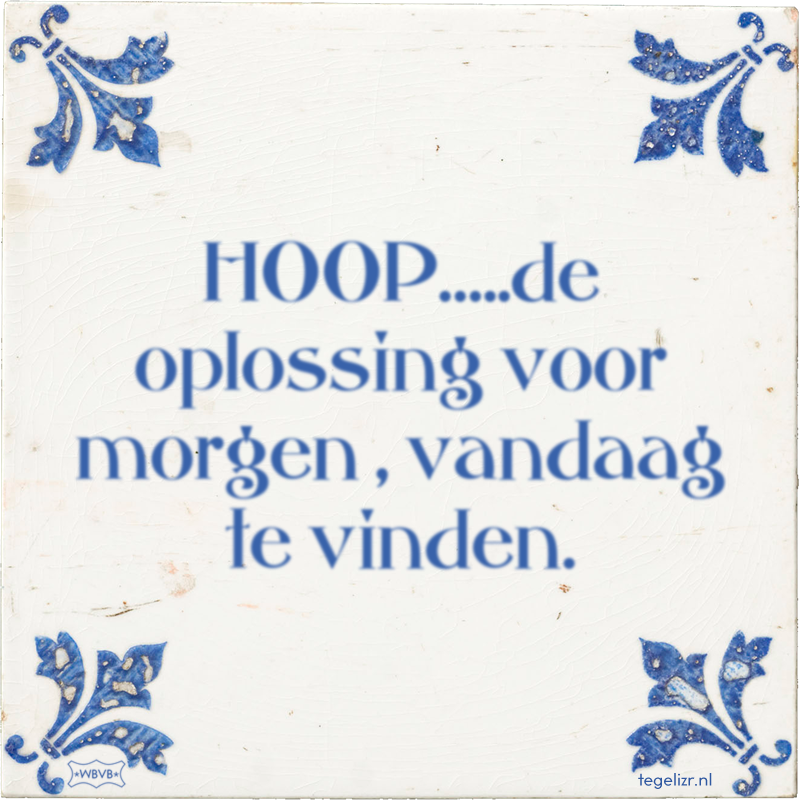 HOOP…..de oplossing voor morgen , vandaag te vinden. - Online tegeltjes bakken