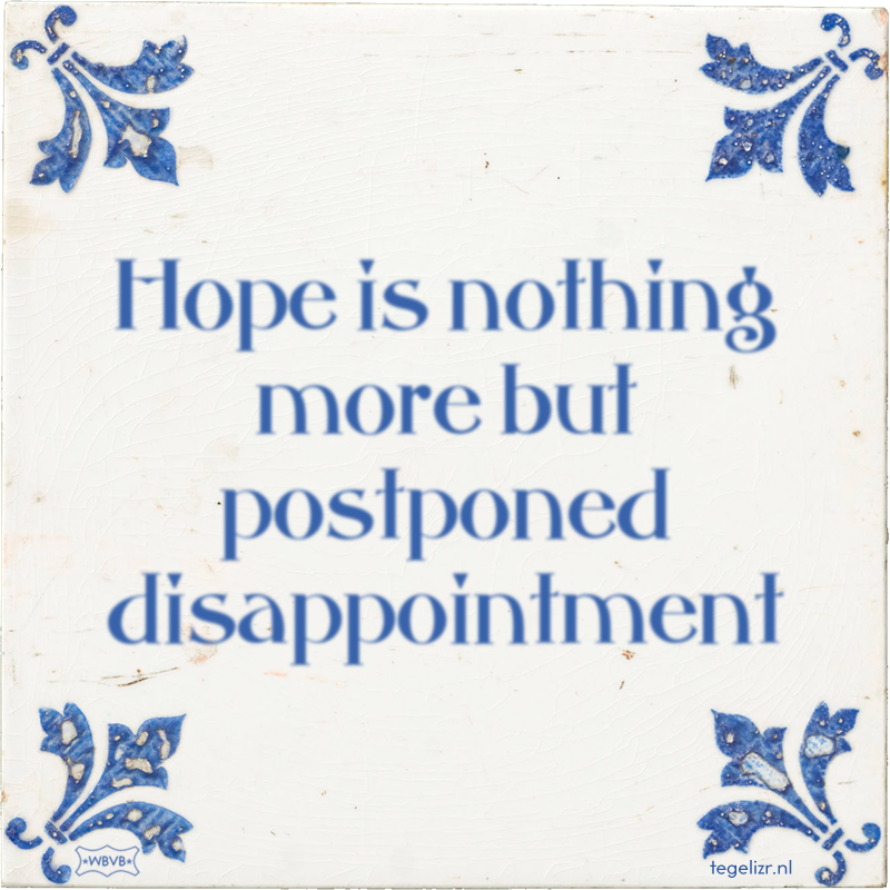 Hope is nothing more but postponed disappointment - Online tegeltjes bakken