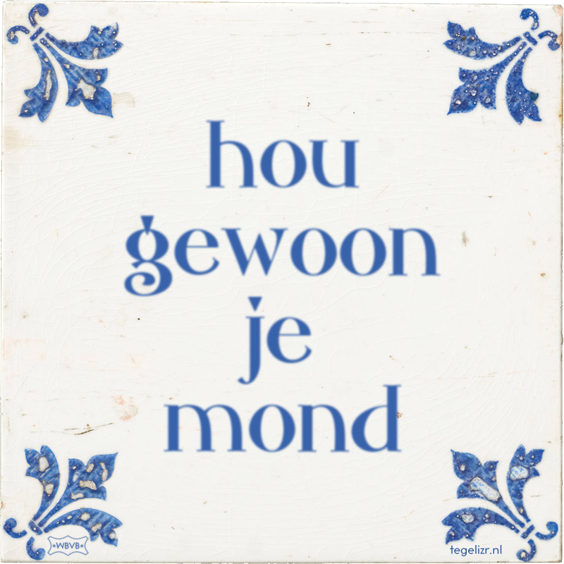 hou gewoon je mond - Online tegeltjes bakken