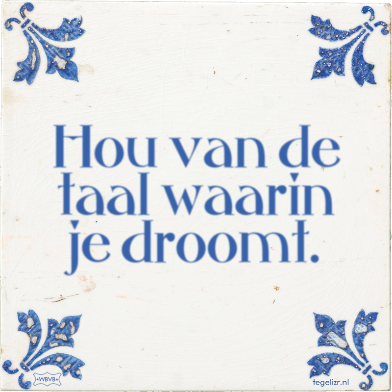 Hou van de taal waarin je droomt. - Online tegeltjes bakken