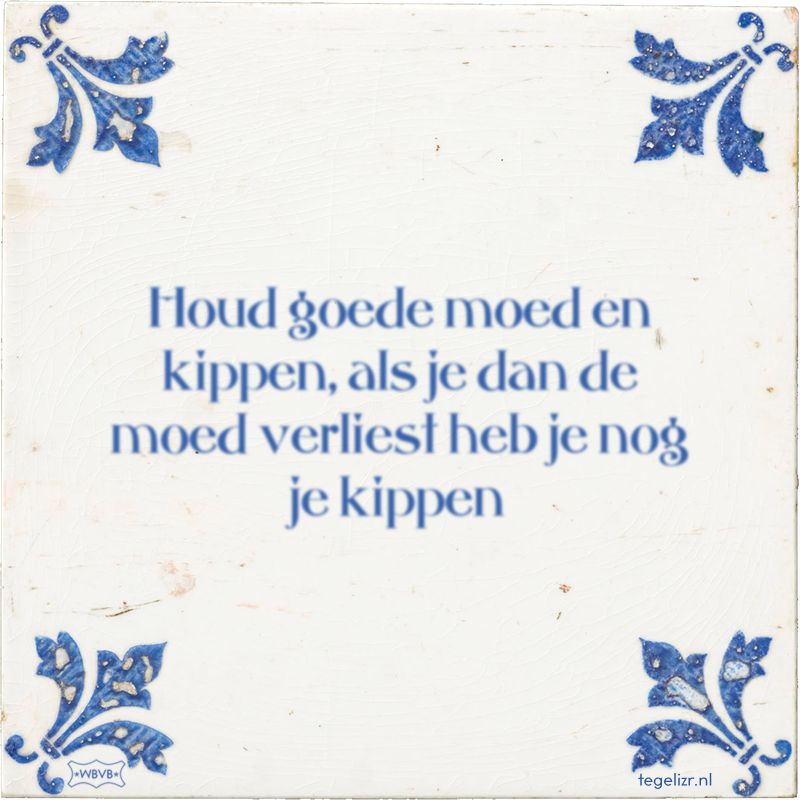 Houd goede moed en kippen, als je dan de moed verliest heb je nog je kippen - Online tegeltjes bakken