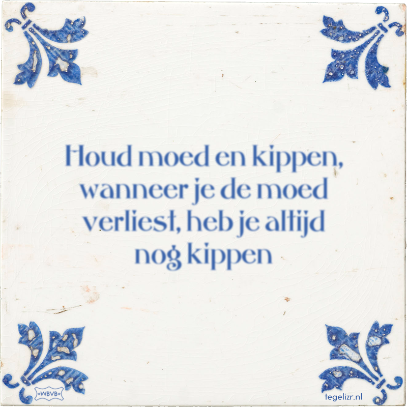 Houd moed en kippen, wanneer je de moed verliest, heb je altijd nog kippen - Online tegeltjes bakken