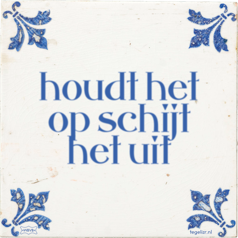 houdt het op schijt het uit - Online tegeltjes bakken