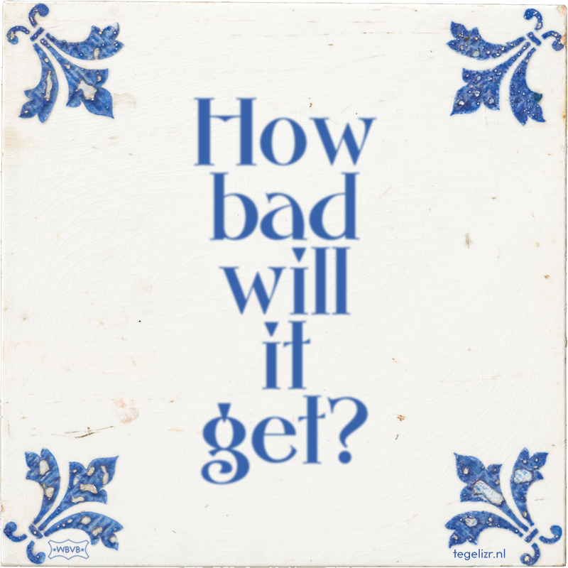 How bad will it get? - Online tegeltjes bakken