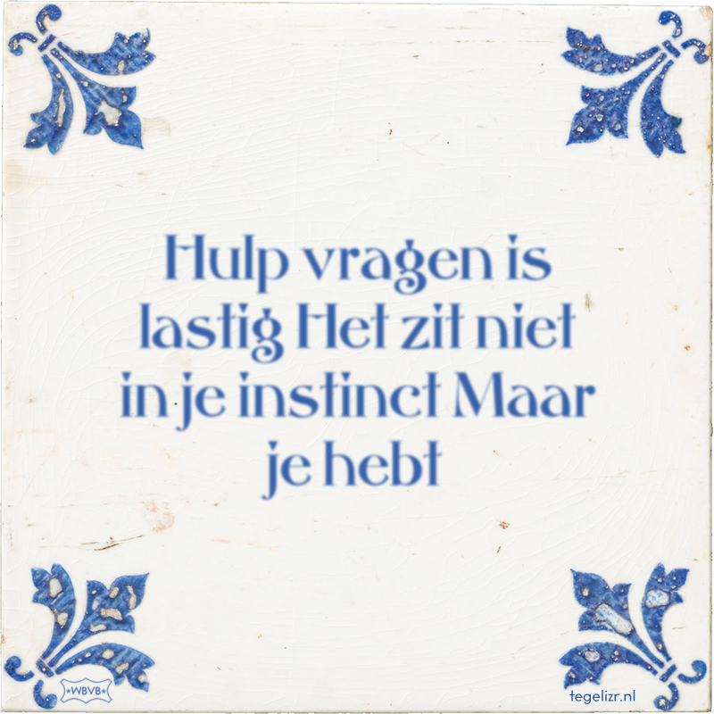 Hulp vragen is lastig Het zit niet in je instinct Maar je hebt - Online tegeltjes bakken