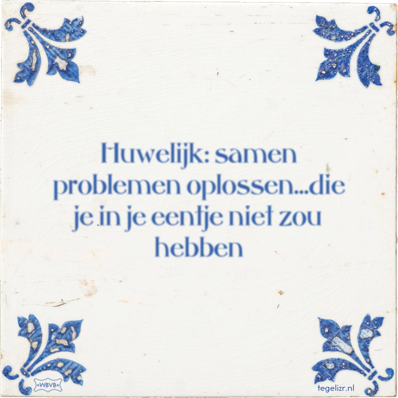 Huwelijk: samen problemen oplossen…die je in je eentje niet zou hebben - Online tegeltjes bakken